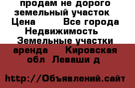 продам не дорого земельный участок › Цена ­ 80 - Все города Недвижимость » Земельные участки аренда   . Кировская обл.,Леваши д.